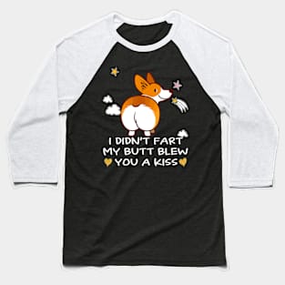 I Didn't Fart My Butt Blew You A Kiss (13) Baseball T-Shirt